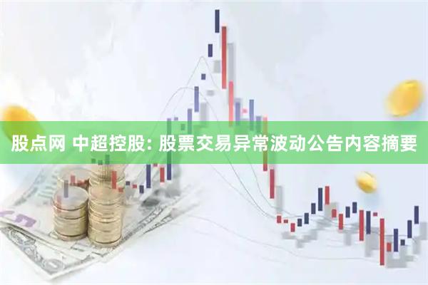 股点网 中超控股: 股票交易异常波动公告内容摘要
